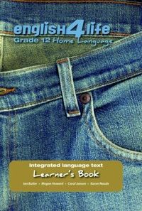 English for Life – An integrated language text Home Language Learner’s Book Gr. 12